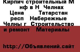  Кирпич строительный М-125 1нф в Н. Челнах › Цена ­ 7 - Татарстан респ., Набережные Челны г. Строительство и ремонт » Материалы   